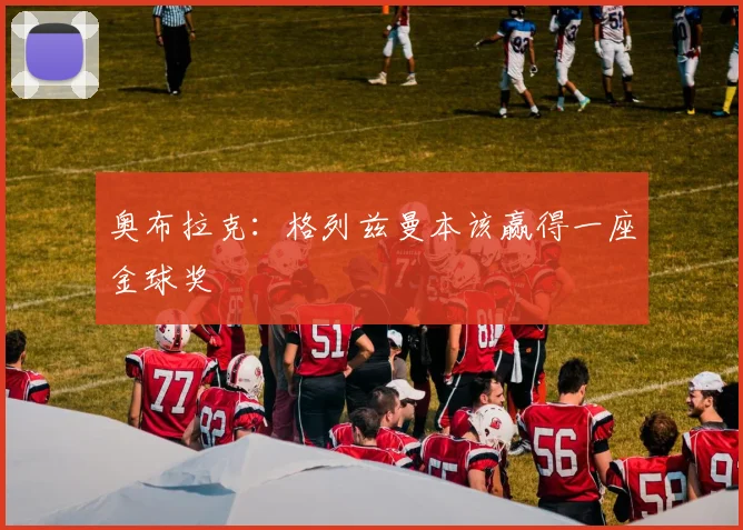 奥布拉克：格列兹曼本该赢得一座金球奖