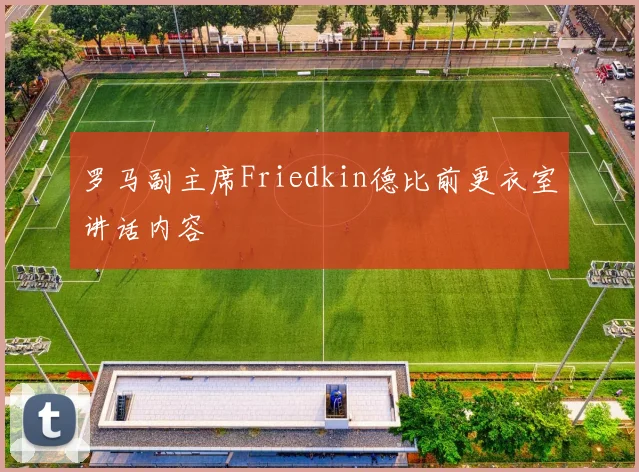 罗马副主席Friedkin德比前更衣室讲话内容