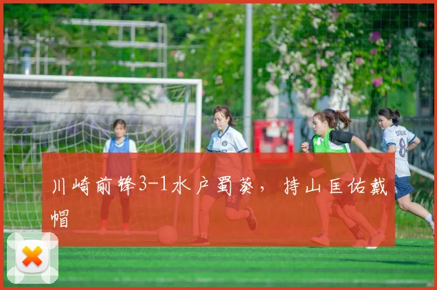 川崎前锋3-1水户蜀葵，持山匡佑戴帽