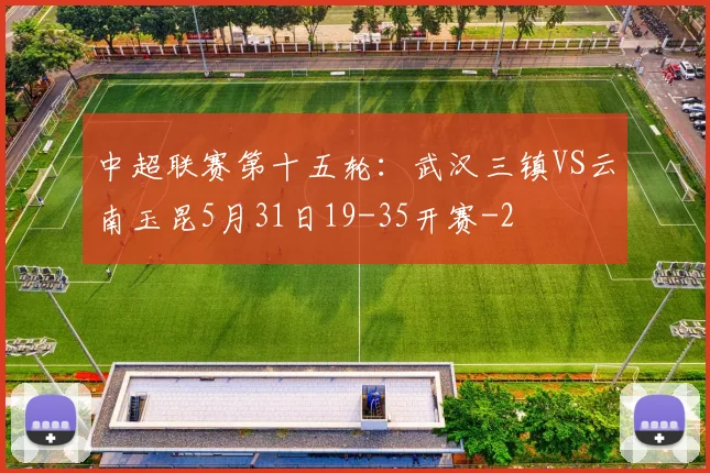 中超联赛第十五轮：武汉三镇VS云南玉昆5月31日19-35开赛