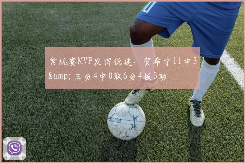常规赛MVP发挥低迷,贺希宁11中3&三分4中0取6分4板3助