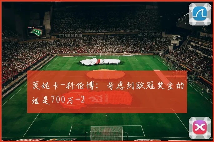 莫妮卡-科伦博：考虑到欧冠奖金的话是700万