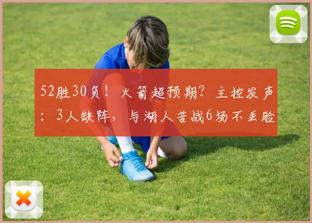 52胜30负！火箭超预期？主控发声：3人缺阵，与湖人苦战6场不丢脸_1